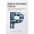Object-Oriented Pascal: Build Reusable and Scalable Software Using Classes and Inheritance (Practical Systems Programming with Pascal Book 4)