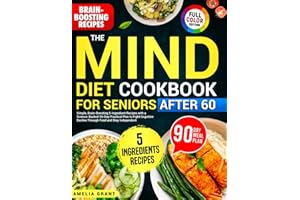 The Mind Diet Cookbook for Seniors After 60: Simple, Brain-Boosting 5-Ingredient Recipes with a Science-Backed 90- Day Practi