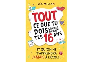 Tout ce que tu dois savoir avant tes 16 ans et qu’on ne t’apprendra jamais à l’école....: livre pour ados pour apprendre à cu