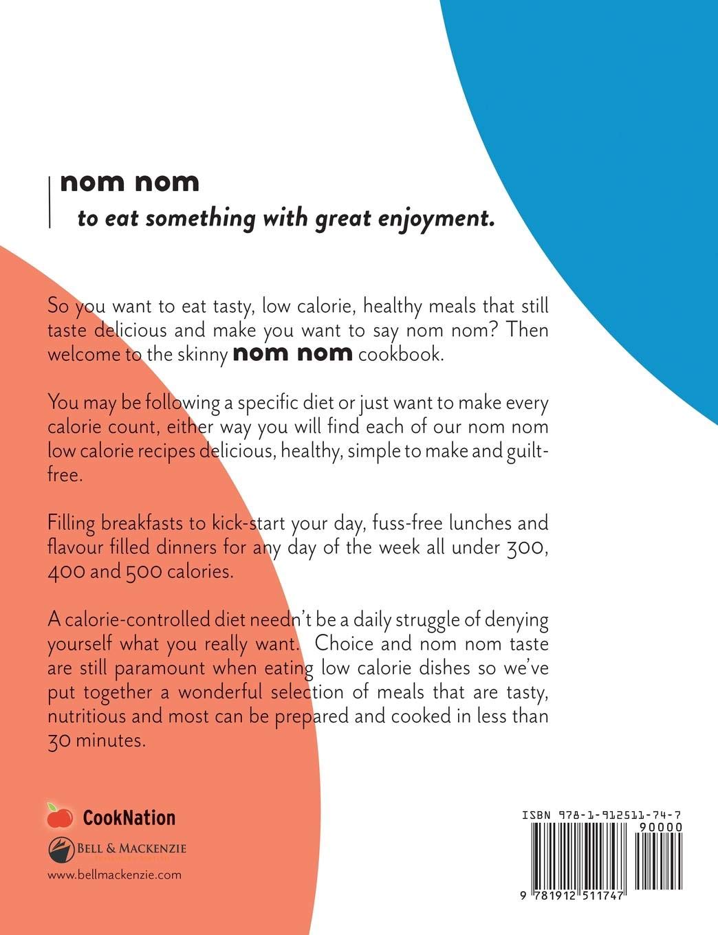 [- skinny Nom Nom cookbook: quick & easy low calorie recipes under 300, 400 & 500 calories