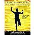 Living Life to the Fullest with Ehlers-Danlos Syndrome: Guide to Living a Better Quality of Life While Having EDS