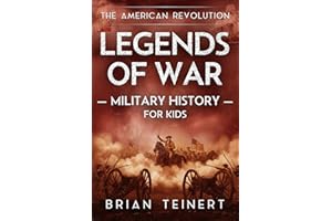 Legends of War Military History for Kids: American Revolution: True Stories of American Revolution Battles and Unsung Heroes