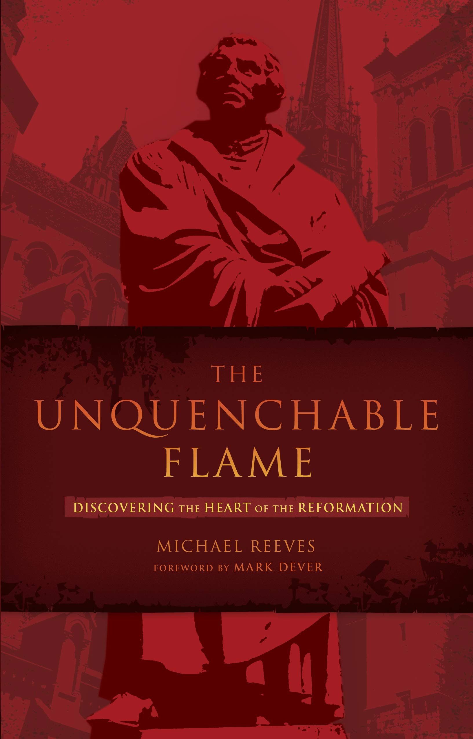 The Unquenchable Flame: Discovering the Heart of the Reformation