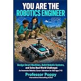 You Are the Robotics Engineer: Design Smart Machines, Build Robotic Systems, and Solve Real-World Challenges | An Immersive Robotics Career Adventure for Kids Ages 7-12 (Young Explorer Series)