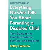Everything No One Tells You About Parenting a Disabled Child: Your Guide to the Essential Systems, Services, and Supports