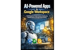 AI-Powered Apps in Google Workspace: Build Production-Ready Assistants, Dashboards, and RAG Systems with Apps Script & Gemini
