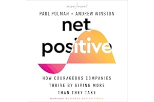 Net Positive: How Courageous Companies Thrive by Giving More than They Take