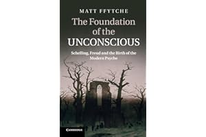 The Foundation of the Unconscious: Schelling, Freud and the Birth of the Modern Psyche