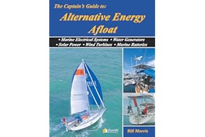 The Captain's Guide to Alternative Energy Afloat: Marine Electrical Systems, Water Generators, Solar Power, Wind Turbines & Marine Batteries