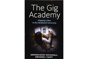 The Gig Academy: Mapping Labor in the Neoliberal University (Reforming Higher Education: Innovation and the Public Good)