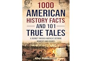 1000 American History Facts and 101 True Tales: A Journey Through America's Defining Moments and Figures (Bringing History to Life)