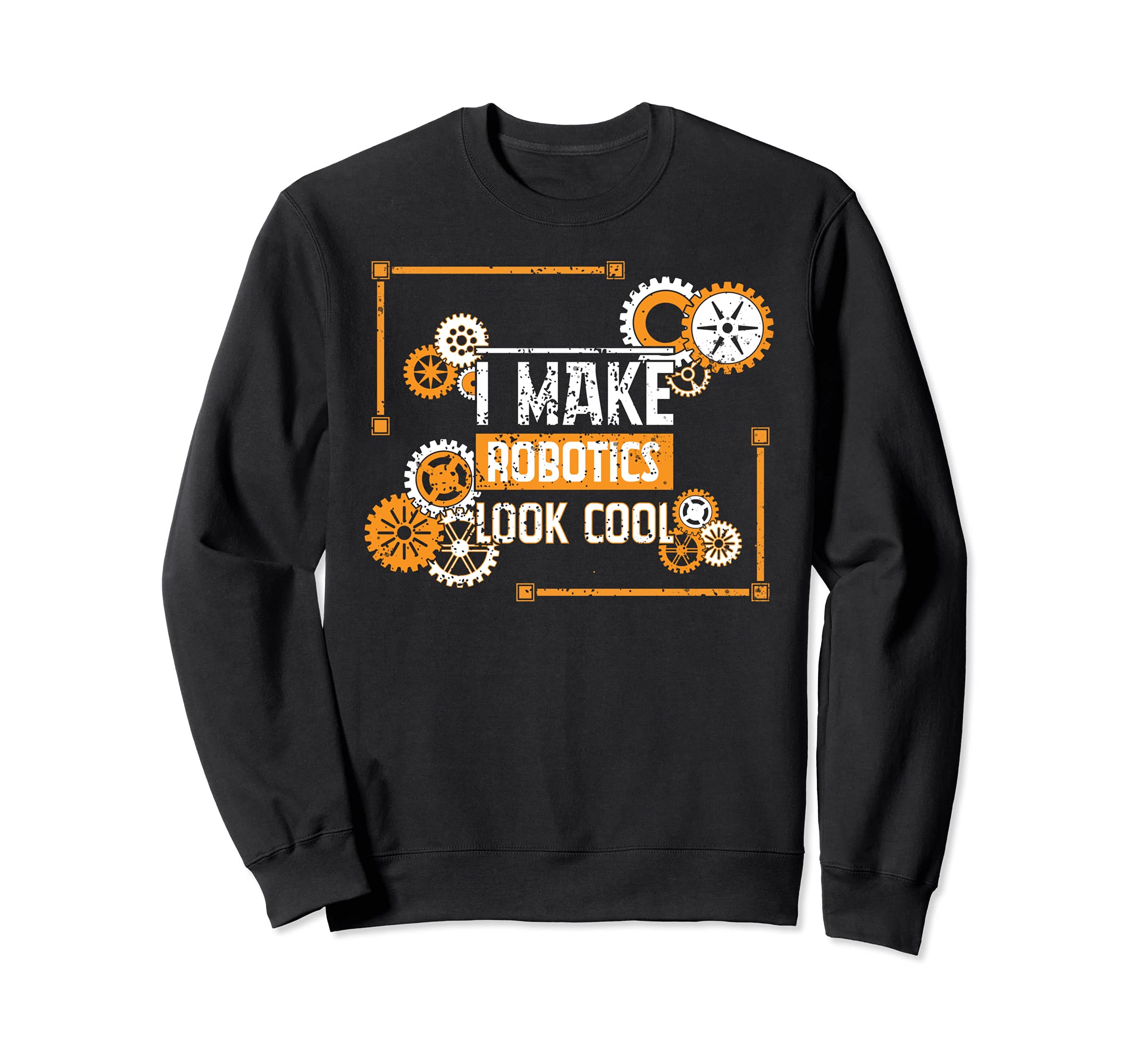 Funny Nerd I Make Robotics Look Cool Engineering Distressed Sweatshirt