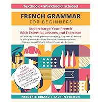 French Grammar for Beginners Textbook + Workbook Included: Supercharge Your French With Essential Lessons and Exercises (Fren