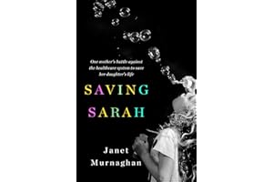 Saving Sarah: One Mother's Battle Against the Health Care System to Save Her Daughter's Life