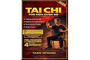 Tai Chi for Men Over 50: A Transformative Approach to Enhancing Strength, Flexibility, and Balance for Men in Their 50s and B