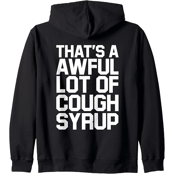 Amazon.com: That's a awful lot of cough syrup Zip Hoodie
