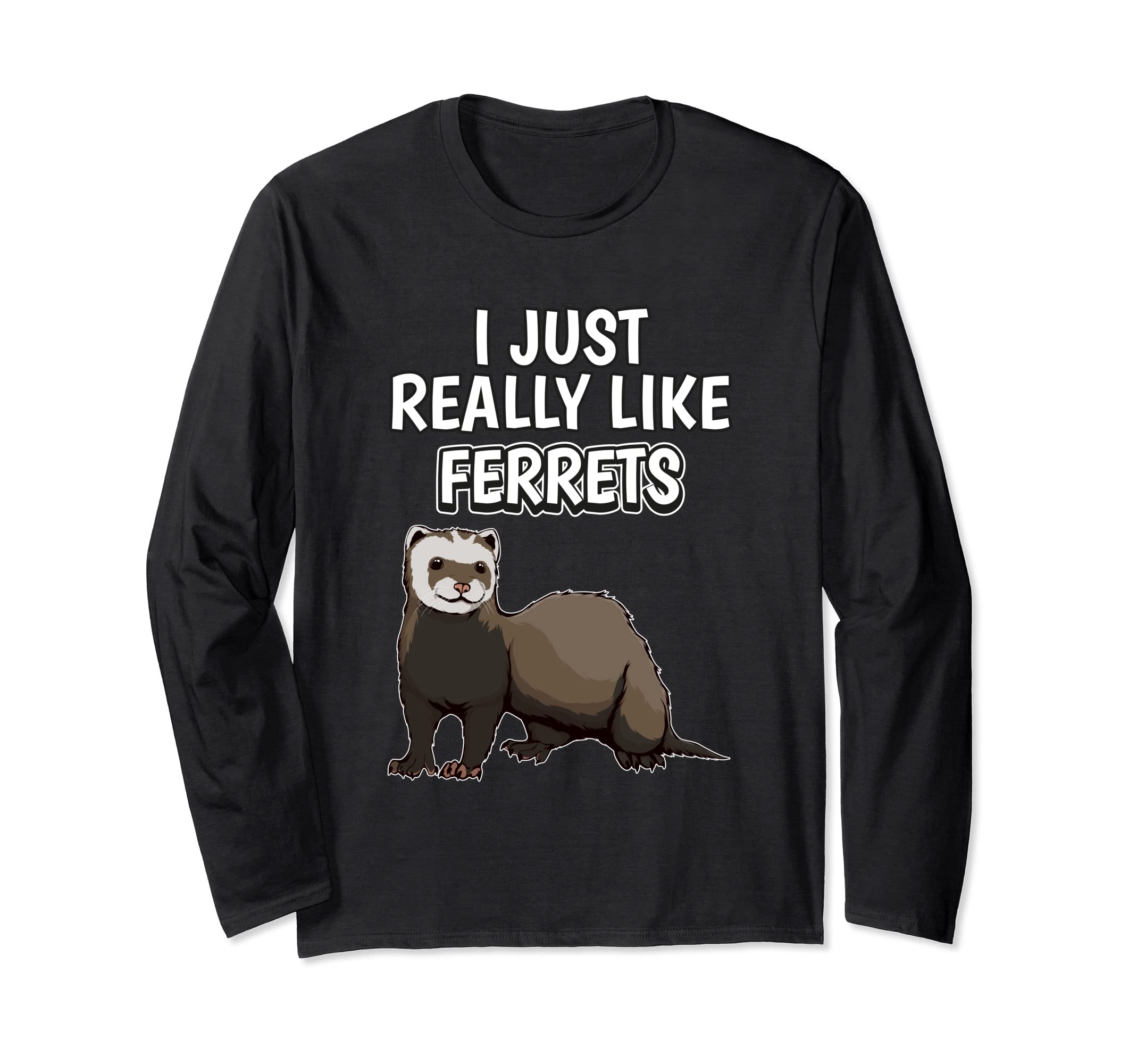 Ferret Quote I Just Really Like Ferrets Clothes Ferret Long Sleeve T-Shirt