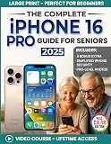 The Complete iPhone 16 Pro Guide for Seniors: A Clear, Step-by-Step Guide for First-Time Users for Everyday Use (Full Color Edition) (The Tech-Savvy Guides for Seniors)