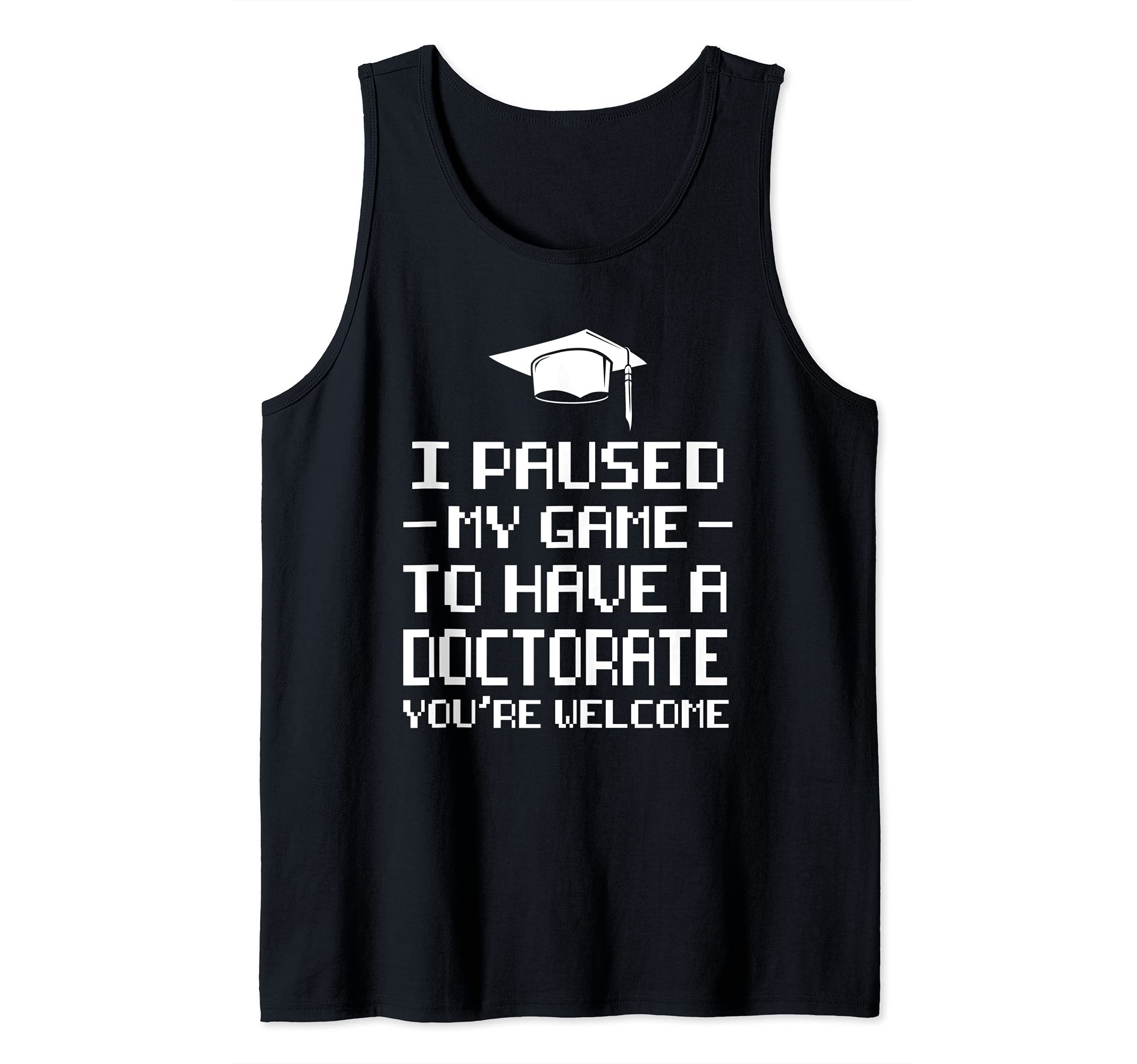 I paused my game to have a Doctorate Doctor Tank Top