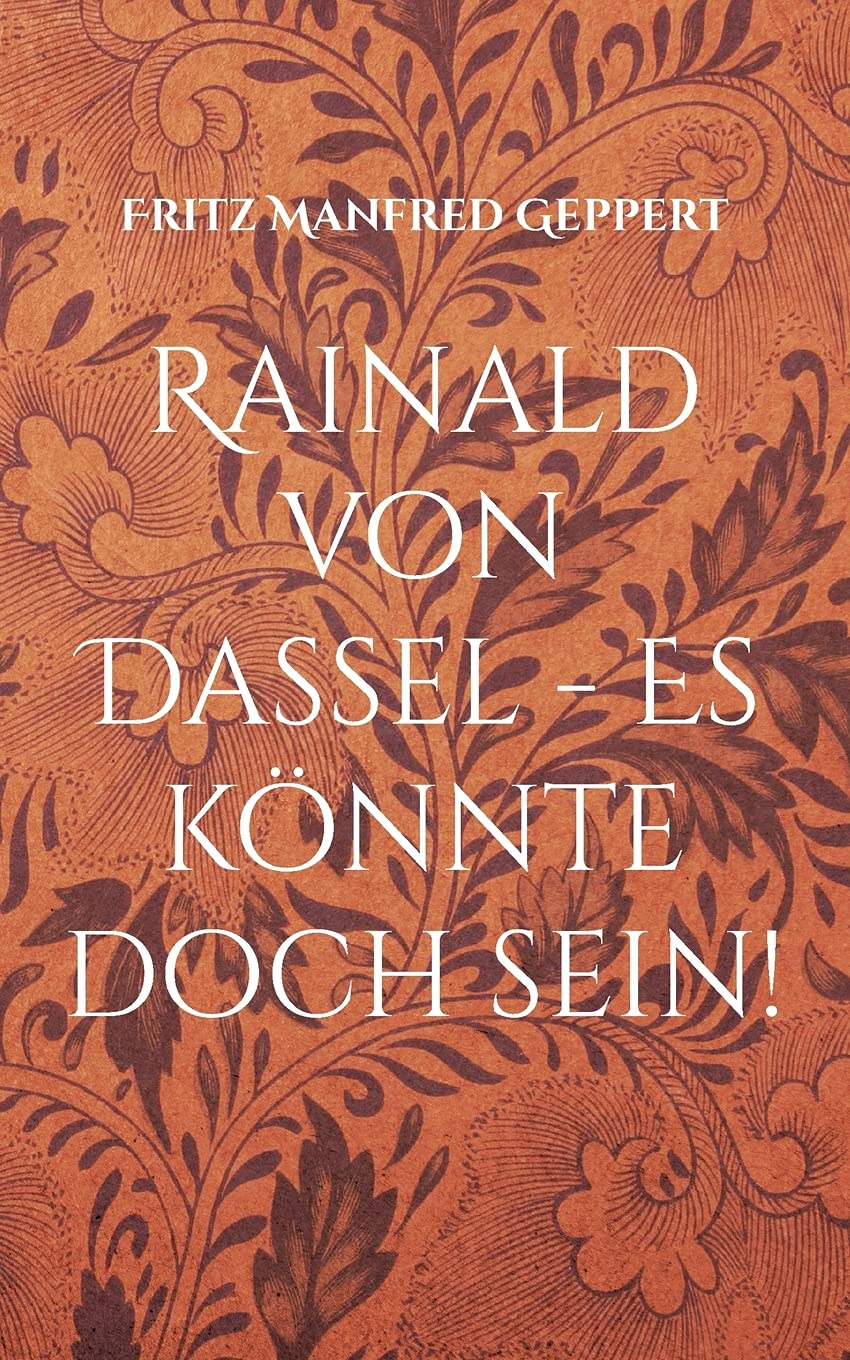 Rainald Von Dassel - Es Könnte Doch Sein!: Versuch Einer Annäherung -  Gewagte Geschichte Gegen Sein Vergessen (German Edition): Geppert, Fritz  Manfred: 9783754348017: Amazon.com: Books