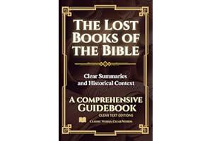 The Lost Books of the Bible: The Complete Guide with Summaries: Everything You Want to Know About Forbidden Christian Texts i