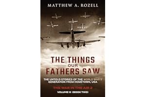 The Things Our Fathers Saw - Vol. 3, The War In The Air Book Two: The Untold Stories of the World War II Generation from Hometown, USA