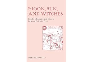 Moon, Sun, and Witches: Gender Ideologies and Class in Inca and Colonial Peru