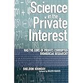 Science in the Private Interest: Has the Lure of Profits Corrupted Biomedical Research?