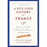 A Bite-Sized History of France: Gastronomic Tales of Revolution, War, and Enlightenment