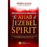 Discerning and Defeating the Ahab & Jezebel Spirit: The Spiritual Warrior's Guide to Overcome this Spirit of Control and Walk in Total Freedom! ... ... Breaking Demonic Curses, Cast Out Demons)