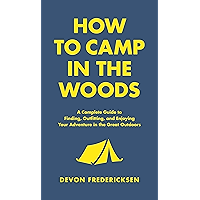 How to Camp in the Woods: A Complete Guide to Finding, Outfitting, and Enjoying Your Adventure in the Great Outdoors book cover