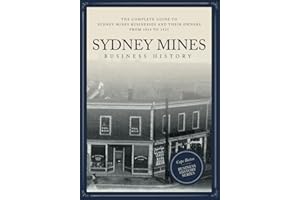 Sydney Mines Business History: The Complete Guide to Sydney Mines Businesses and their Owners from 1864 to 1927