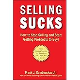 Selling Sucks: How to Stop Selling and Start Getting Prospects to Buy!