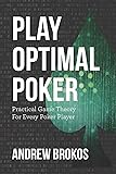 Play Optimal Poker: Practical Game Theory for Every Poker Player