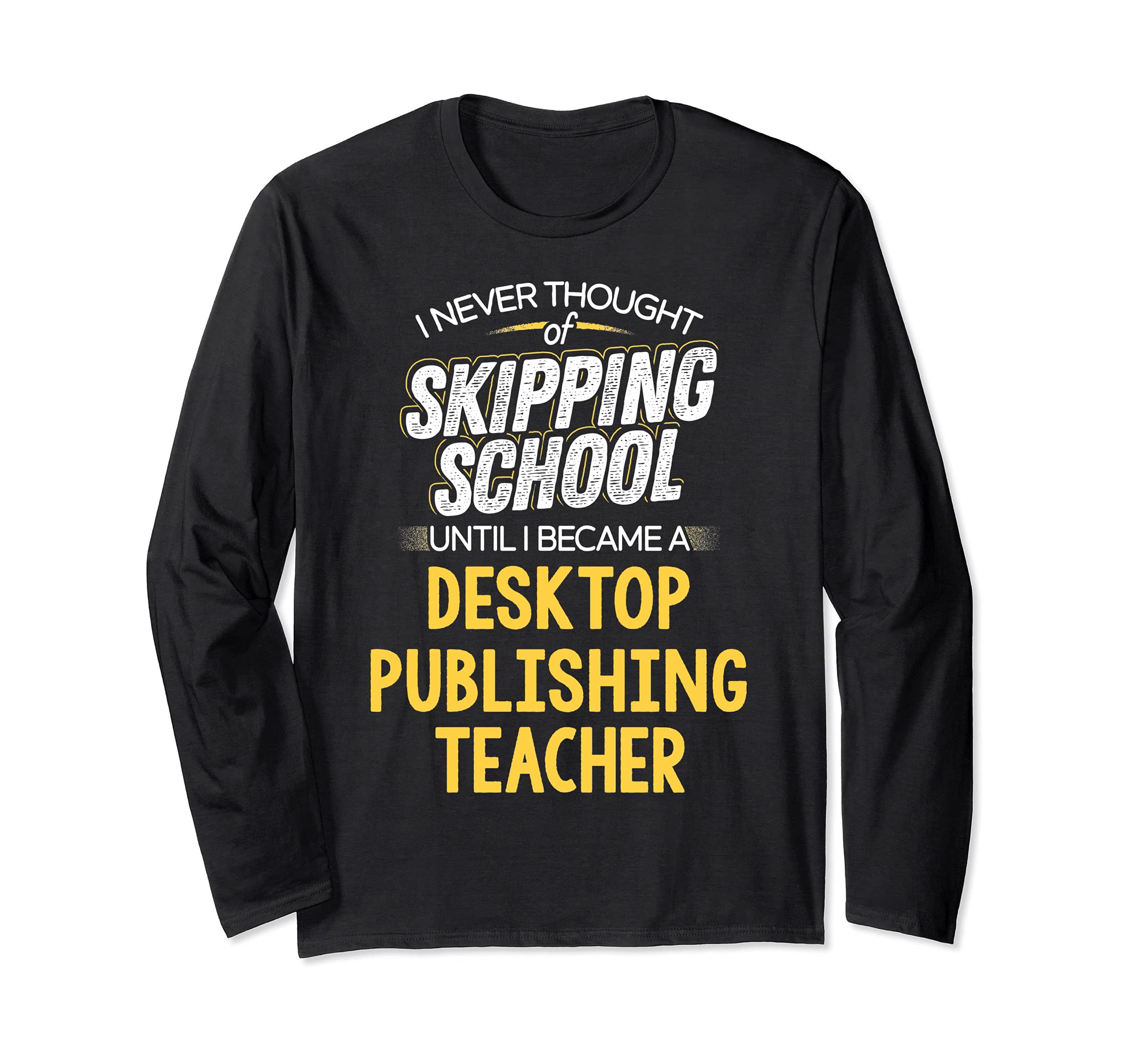 Funny Desktop Publishing Teacher Design - Skip School Long Sleeve T-Shirt