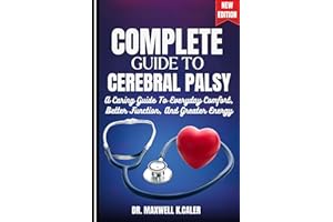 COMPLETE GUIDE TO CEREBRAL PALSY: A Caring Guide To Everyday Comfort, Better Function, And Greater Energy