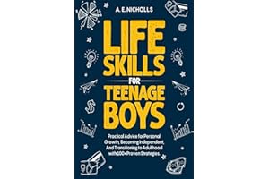 Life Skills for Teenage Boys: Practical advice for personal growth, becoming independent, and transitioning to adulthood with 100+ proven strategies.
