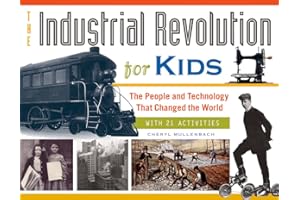 The Industrial Revolution for Kids: The People and Technology That Changed the World, with 21 Activities (51) (For Kids series)