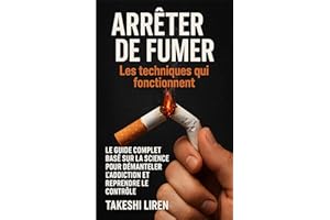 Arrêter de Fumer Les Techniques qui Fonctionnent: Le guide complet basé sur la science pour démanteler l'addiction et reprend