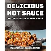 Delicious Hot Sauce Recipes for Flavorful Meals: Spice up Your Cooking with Mouthwatering Hot Sauce Recipes