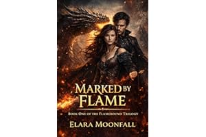 Marked by Flame: Book One of The Flamebound Trilogy (The Flamebound Trilogy A complete romantasy series by Elara Moonfall 1)