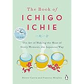 The Book of Ichigo Ichie: The Art of Making the Most of Every Moment, the Japanese Way