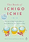 The Book of Ichigo Ichie: The Art of Making the