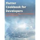Flutter Cookbook for Developers: From Beginner to Expert in Cross-Platform App Development (programming)