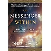 The Messenger Within: Unlocking the Secrets to Greater Freedom and a Better Life