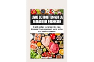 LIVRE DE RECETTES SUR LA MALADIE DE PARKINSON: Un guide pratique pour préparer des repas délicieux et riches en nutriments po