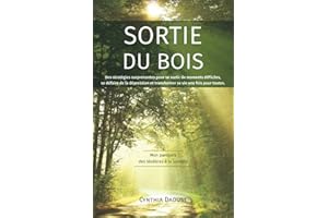 SORTIE DU BOIS: Des statégies surprenantes pour se sortir de moments difficiles, se défaire de la dépression et transformer s