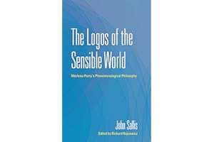 The Logos of the Sensible World: Merleau-Ponty's Phenomenological Philosophy (The Collected Writings of John Sallis Book 3)