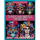 75 Sugar Skull Designs: Coloring Book For Teens & Adults: 75 Fun, Whimsical, Offbeat & Imaginative Classic, Steam Punk and Beautiful Sugar Skull Girl Themed Images (Day of the Dead)