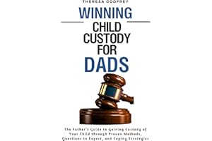 Winning Child Custody for Dads : The Father’s Guide to Gaining Custody of His Child through Proven Methods, with Questions to